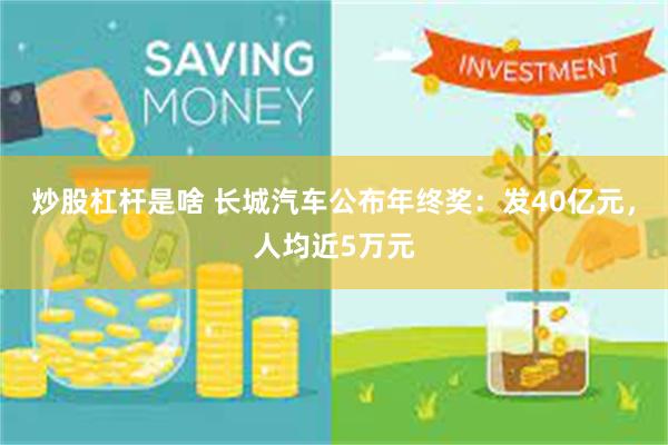炒股杠杆是啥 长城汽车公布年终奖：发40亿元，人均近5万元
