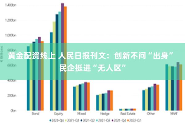 黄金配资线上 人民日报刊文：创新不问“出身” 民企挺进“无人区”
